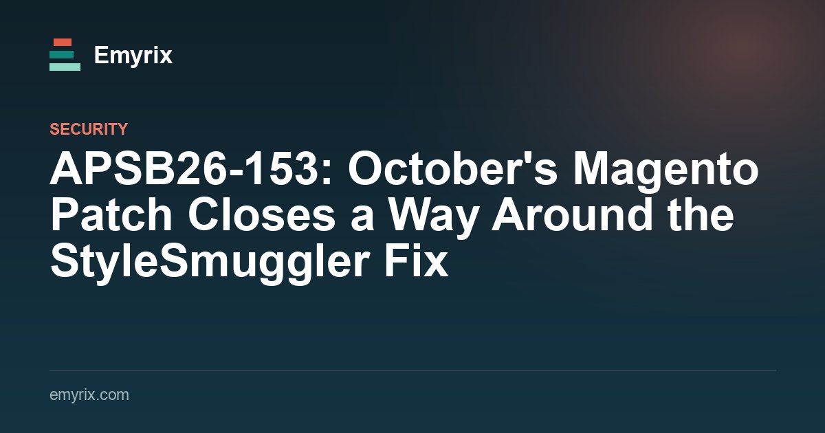 APSB26-153: October's Magento Patch Closes a Way Around the StyleSmuggler Fix