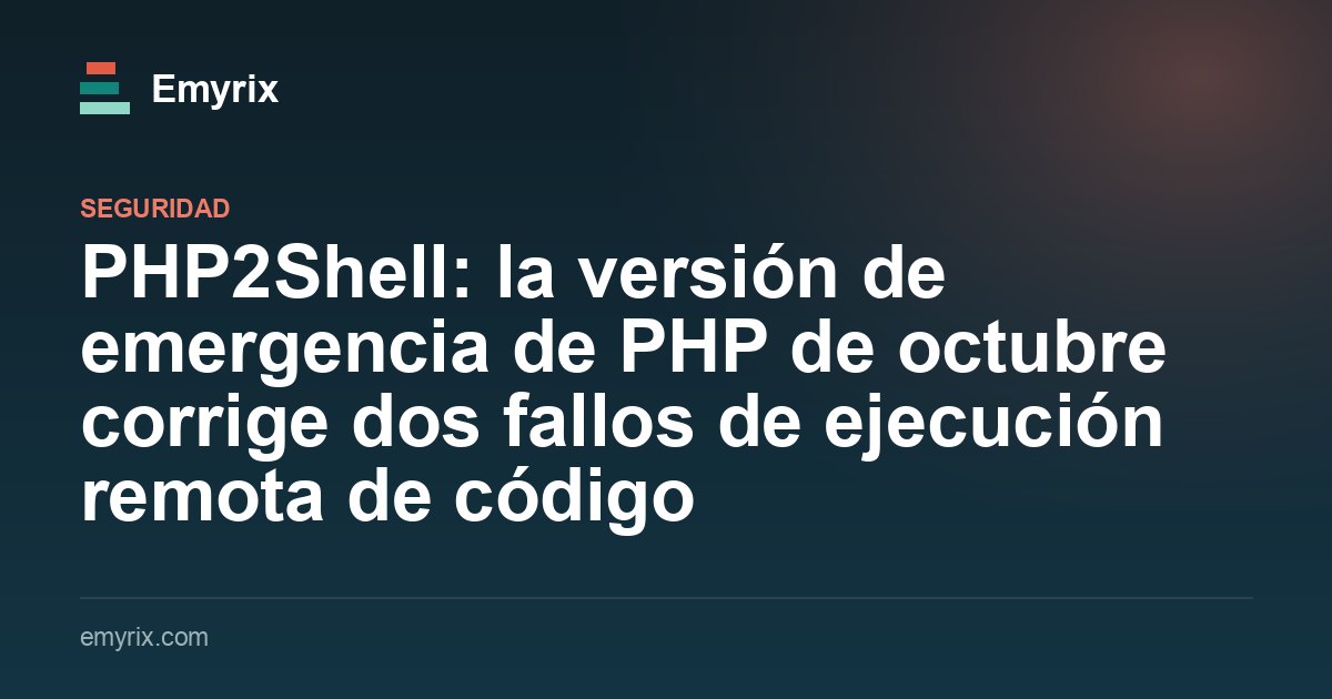 PHP2Shell: la versión de emergencia de PHP de octubre corrige dos fallos de ejecución remota de código