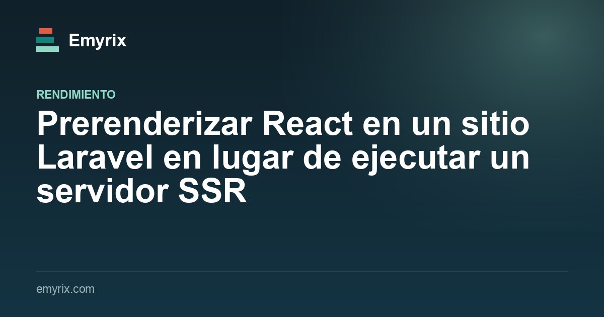 Prerenderizar React en un sitio Laravel en lugar de ejecutar un servidor SSR