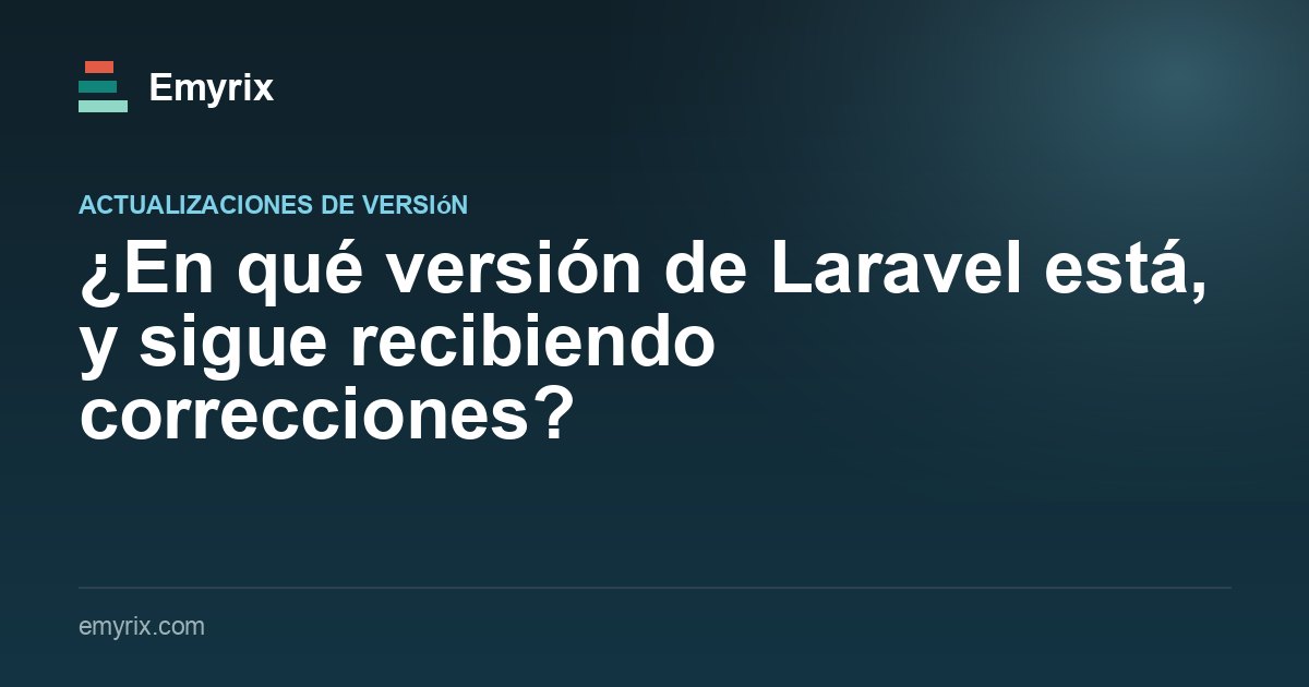 ¿En qué versión de Laravel está, y sigue recibiendo correcciones?