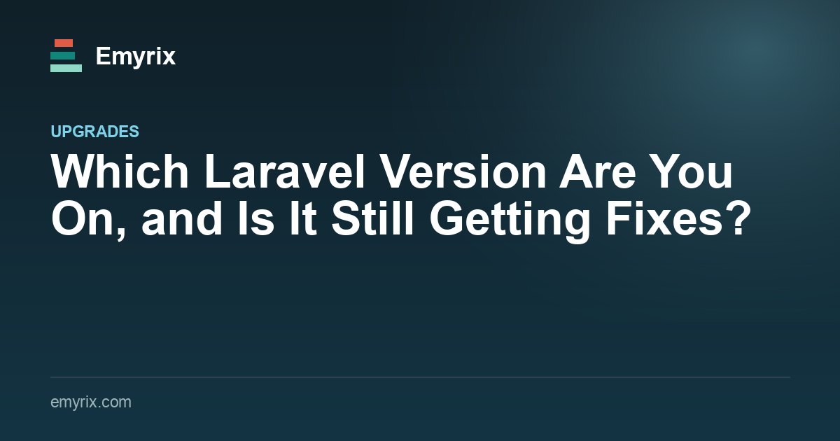 Which Laravel Version Are You On, and Is It Still Getting Fixes?