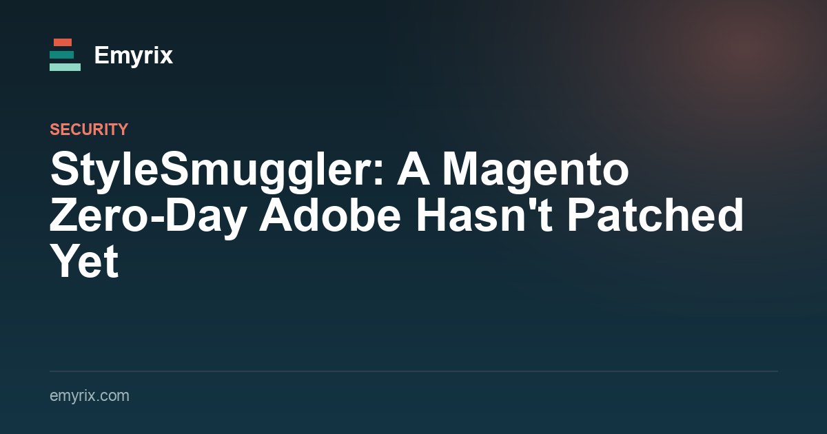 StyleSmuggler: A Magento Zero-Day Adobe Hasn't Patched Yet