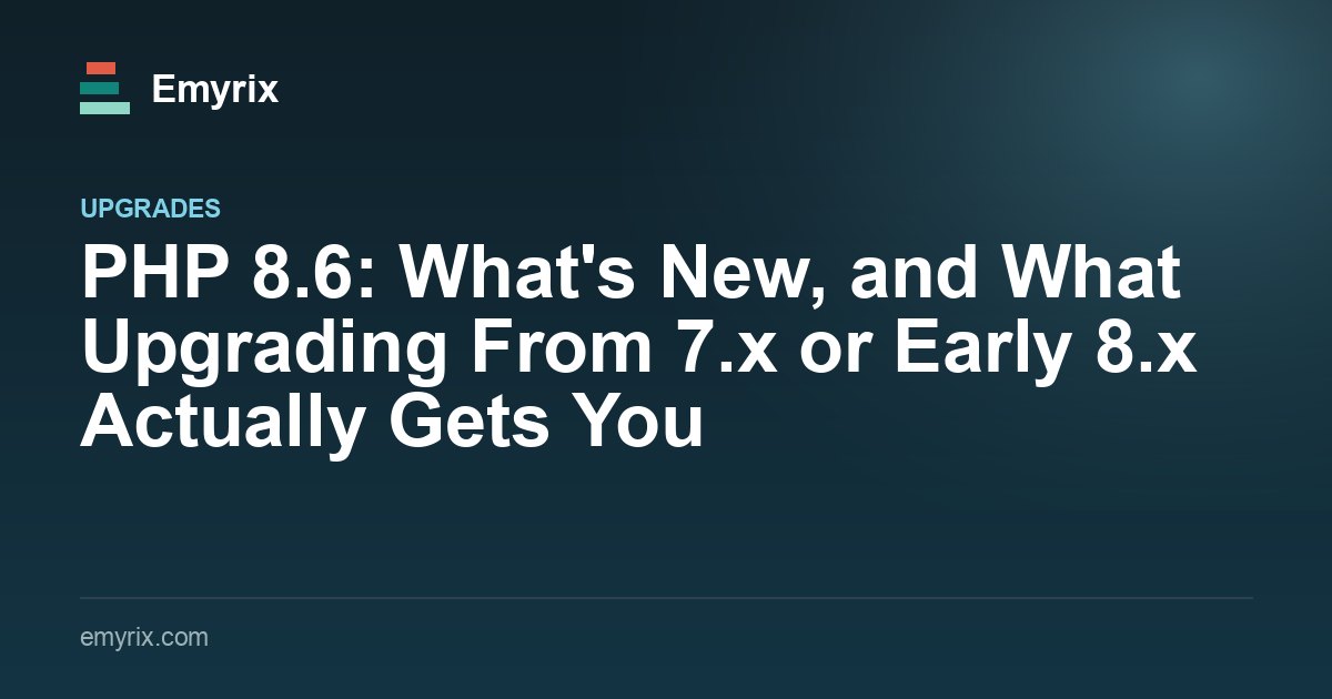 PHP 8.6: What's New, and What Upgrading From 7.x or Early 8.x Actually Gets You