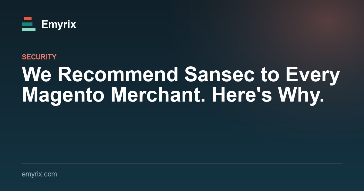 We Recommend Sansec to Every Magento Merchant. Here's Why.